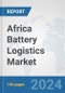 Africa Battery Logistics Market: Prospects, Trends Analysis, Market Size and Forecasts up to 2030 - Product Thumbnail Image