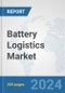 Battery Logistics Market: Global Industry Analysis, Trends, Market Size, and Forecasts up to 2030 - Product Thumbnail Image
