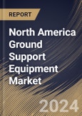 North America Ground Support Equipment Market Size, Share & Trends Analysis Report By Type (Powered (GSE) and Non-powered (GSE)), By Application (Aircraft Handling, Passenger Handling and Cargo Handling), By Power Source), By Country and Growth Forecast, 2024 - 2031- Product Image