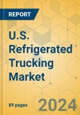 U.S. Refrigerated Trucking Market - Focused Insights 2024-2029- Product Image
