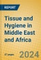 Tissue and Hygiene in Middle East and Africa - Product Image