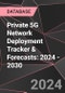 Private 5G Network Deployment Tracker & Forecasts: 2024 - 2030 - Product Thumbnail Image
