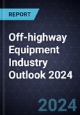 Off-highway Equipment Industry Outlook 2024- Product Image