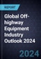 Global Off-highway Equipment Industry Outlook 2024 - Product Image