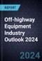 Off-highway Equipment Industry Outlook 2024 - Product Image