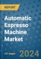 Automatic Espresso Machine Market - Global Industry Analysis, Size, Share, Growth, Trends and Forecast 2023-2030 - Product Image