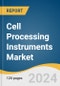 Cell Processing Instruments Market Size, Share & Trends Analysis Report by Type (Cell Counters, Cell Imaging Systems, Flow Cytometers), Application (Cell Isolation/Separation, Cell Viability & Proliferation), End-use, Region, and Segment Forecasts, 2024-2030 - Product Image