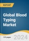 Global Blood Typing Market Size, Share & Trends Analysis Report by Product & Services (Instruments, Reagents & Consumables), Test Type (Antibody Screening, HLA Typing), Technique, Application, End-use, Region, and Segment Forecasts, 2024-2030 - Product Thumbnail Image