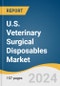 U.S. Veterinary Surgical Disposables Market Size, Share & Trends Analysis Report by Product (Surgical Sutures, Surgical Mesh), End-use (Clinics, Hospitals), Animal Type, State, and Segment Forecasts, 2024-2030 - Product Thumbnail Image