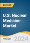 U.S. Nuclear Medicine Market Size, Share & Trends Analysis Report by Product (Diagnostic (SPECT, PET), Therapeutic (Alpha, Beta Emitters, Brachytherapy)), Application, End-use, Country, and Segment Forecasts, 2024-2030 - Product Image