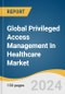 Global Privileged Access Management In Healthcare Market Size, Share & Trends Analysis Report by Solution Type, Deployment (Cloud, On-Premise, Hybrid), End-use, Region, and Segment Forecasts, 2024-2030 - Product Thumbnail Image