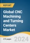 Global CNC Machining and Turning Centers Market Size, Share & Trends Analysis Report by Product (Machining Centers, Turning Centers), End-use (Automotive, Aerospace), Application (High End, General Applications), Region, and Segment Forecasts, 2024-2030 - Product Image