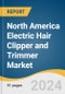 North America Electric Hair Clipper and Trimmer Market Size, Share & Trends Analysis Report by Product (Blades, Hair Clipper), Type, Distribution Channel, Country, and Segment Forecasts, 2024-2030 - Product Thumbnail Image