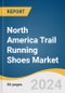 North America Trail Running Shoes Market Size, Share & Trend Analysis Report by Type (Light Trail Running Shoes, Rugged Trail Running Shoes, Off-Trail Running Shoes), Distribution Channel, Country, and Segment Forecasts, 2024-2030 - Product Image
