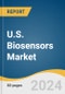 U.S. Biosensors Market Size, Share & Trends Analysis Report by Technology (Electrochemical, Thermal, Piezoelectric), Application (Medical, Food Toxicity, Bioreactor), End-use, and Segment Forecasts, 2024-2030 - Product Image