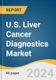 U.S. Liver Cancer Diagnostics Market Size, Share & Trends Analysis Report by Test Type (Laboratory Tests, Imaging, Endoscopy, Biopsy), End-use, Region, and Segment Forecasts, 2024-2030- Product Image