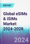 Global eSIMs & iSIMs Market: 2024-2028 - Product Image