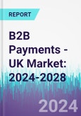 B2B Payments - UK Market: 2024-2028- Product Image