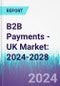 B2B Payments - UK Market: 2024-2028 - Product Thumbnail Image