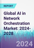 Global AI in Network Orchestration Market: 2024-2028- Product Image