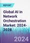Global AI in Network Orchestration Market: 2024-2028 - Product Thumbnail Image