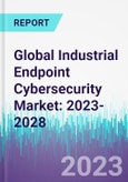 Global Industrial Endpoint Cybersecurity Market: 2023-2028- Product Image