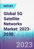 Global 5G Satellite Networks Market: 2023-2030- Product Image
