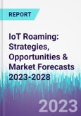 IoT Roaming: Strategies, Opportunities & Market Forecasts 2023-2028- Product Image