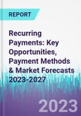 Recurring Payments: Key Opportunities, Payment Methods & Market Forecasts 2023-2027- Product Image