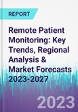 Remote Patient Monitoring: Key Trends, Regional Analysis & Market Forecasts 2023-2027- Product Image