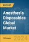 Anesthesia Disposables Global Market Opportunities and Strategies to 2033 - Product Image