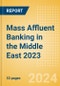 Mass Affluent Banking in the Middle East 2023 - Product Image