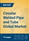 Circular Welded Pipe and Tube Global Market Insights 2024, Analysis and Forecast to 2029, by Manufacturers, Regions, Technology, Application - Product Image