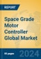 Space Grade Motor Controller Global Market Insights 2024, Analysis and Forecast to 2029, by Manufacturers, Regions, Technology, Application, Product Type - Product Image