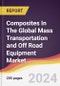 Composites In The Global Mass Transportation and Off Road Equipment Market: Trends, Opportunities and Competitive Analysis[2024-2030] - Product Image