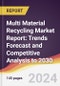 Multi Material Recycling Market Report: Trends Forecast and Competitive Analysis to 2030 - Product Thumbnail Image