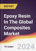 Epoxy Resin In The Global Composites Market: Trends, Opportunities and Competitive Analysis [2024-2030]- Product Image