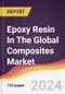 Epoxy Resin In The Global Composites Market: Trends, Opportunities and Competitive Analysis [2024-2030] - Product Image