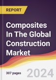Composites In The Global Construction Market: Trends, Opportunities and Competitive Analysis [2024-2030]- Product Image