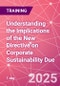 Understanding the Implications of the New Directive on Corporate Sustainability Due Diligence (CSDD) Training Course (February 7, 2025) - Product Image