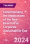 Understanding the Implications of the New Directive on Corporate Sustainability Due Diligence (CSDD) Training Course (November 7, 2024) - Product Image