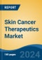 Skin Cancer Therapeutics Market - Global Industry Size, Share, Trends, Opportunity, and Forecast, 2019-2029F - Product Image