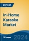 In-Home Karaoke Market - Global Industry Size, Share, Trends, Opportunity, and Forecast, 2019-2029F - Product Image