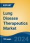 Lung Disease Therapeutics Market - Global Industry Size, Share, Trends, Opportunity, and Forecast, 2019-2029F - Product Image