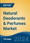 Natural Deodorants & Perfumes Market - Global Industry Size, Share, Trends, Opportunity, and Forecast, 2019-2029F - Product Image