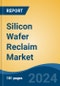 Silicon Wafer Reclaim Market - Global Industry Size, Share, Trends, Opportunity, and Forecast, 2019-2029F - Product Image