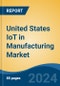 United States IoT in Manufacturing Market, By Region, Competition, Forecast and Opportunities, 2019-2029F - Product Image