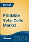 Printable Solar Cells Market - Global Industry Size, Share, Trends, Opportunity, and Forecast, 2019-2029F - Product Image