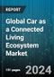 Global Car as a Connected Living Ecosystem Market by Connectivity Solutions (Embedded, Integrated, Tethered), End-User (Aftermarket, OEMs) - Forecast 2024-2030 - Product Image