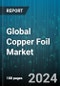 Global Copper Foil Market by Type (Electrodeposited, Rolled), Application (Batteries, Circuit Boards, Medical) - Forecast 2024-2030 - Product Image